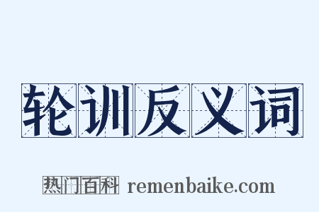 轮训反义词是什么意思的图片